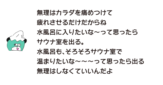 熊“勉强的话只会伤害身体使身体疲劳所以想泡冷水浴的时候就离开桑拿室的冷水浴，也是想在桑拿室里暖和一下的时候就不要勉强出去了”