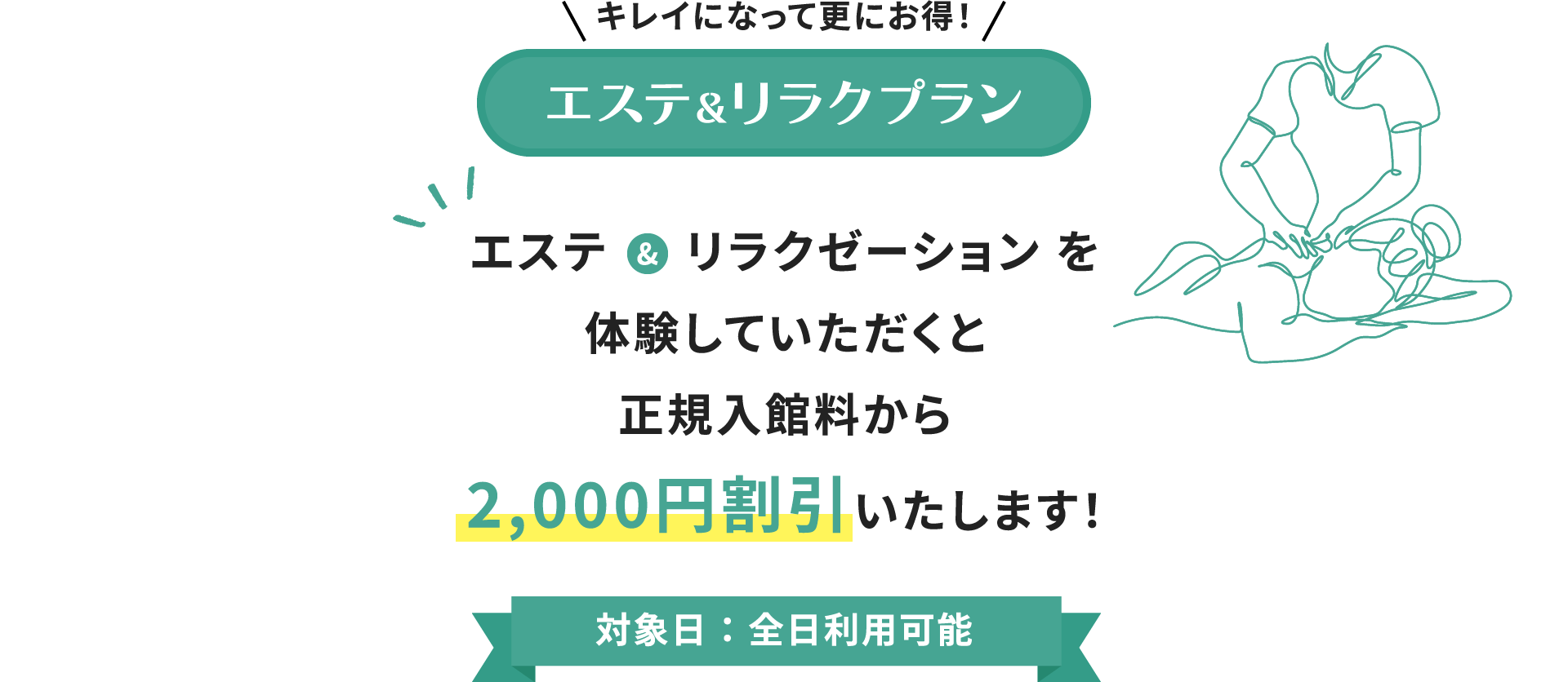 キレイになって更にお得！エステ＆リラクプラン エステ＆リラクゼーションを体験していただくと合計金額から2,200円割引いたします！対象日：全日利用可能